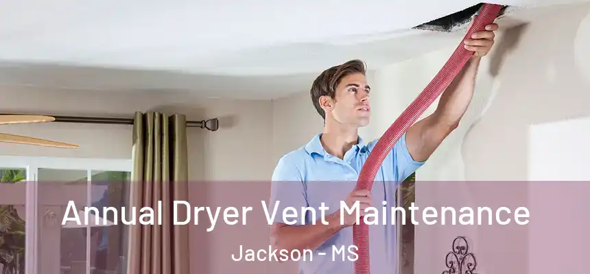  Annual Dryer Vent Maintenance Jackson - MS