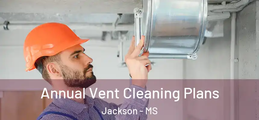  Annual Vent Cleaning Plans Jackson - MS