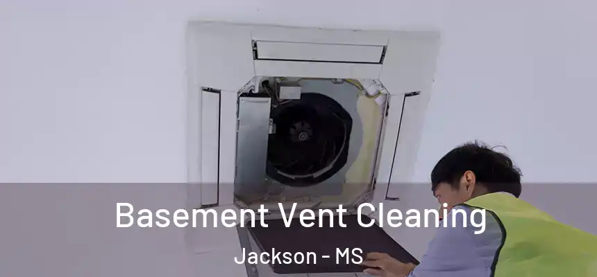 Basement Vent Cleaning Jackson - MS