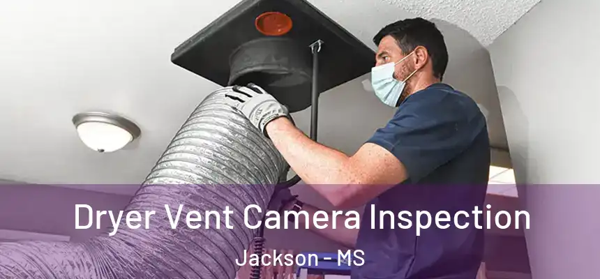 Dryer Vent Camera Inspection Jackson - MS
