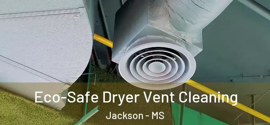  Eco-Safe Dryer Vent Cleaning Jackson - MS