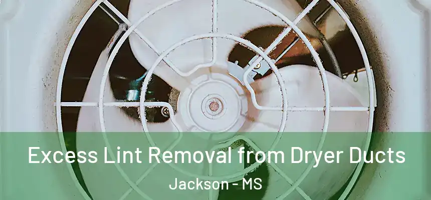 Excess Lint Removal from Dryer Ducts Jackson - MS
