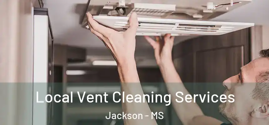 Local Vent Cleaning Services Jackson - MS