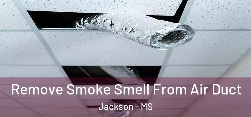Remove Smoke Smell From Air Duct Jackson - MS