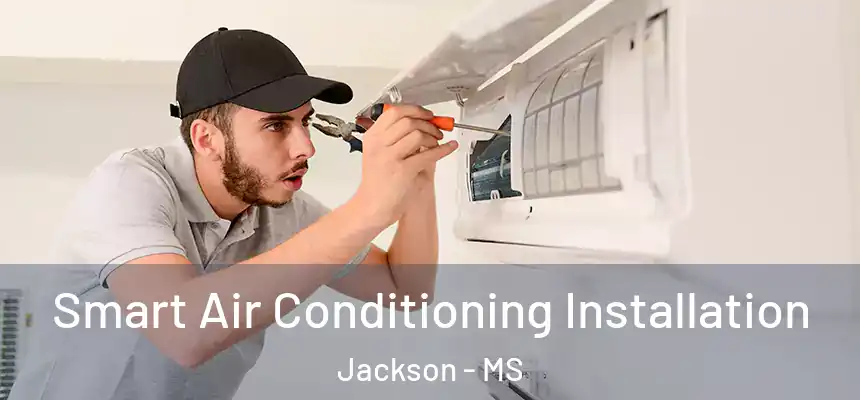 Smart Air Conditioning Installation Jackson - MS