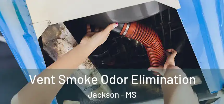 Vent Smoke Odor Elimination Jackson - MS
