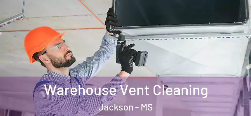 Warehouse Vent Cleaning Jackson - MS